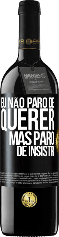 «Eu não paro de querer, mas paro de insistir» Edição RED MBE Reserva