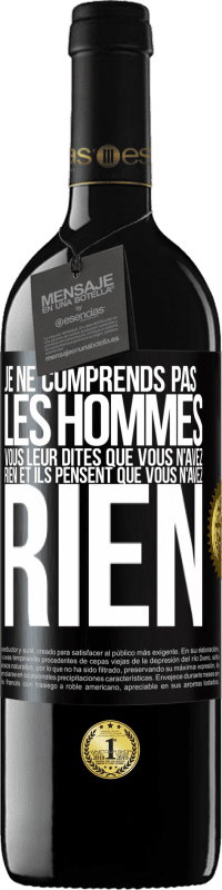 39,95 € | Vin rouge Édition RED MBE Réserve Je ne comprends pas les hommes. Vous leur dites que vous n'avez rien et ils pensent que vous n'avez rien Étiquette Noire. Étiquette personnalisable Réserve 12 Mois Récolte 2016 Tempranillo