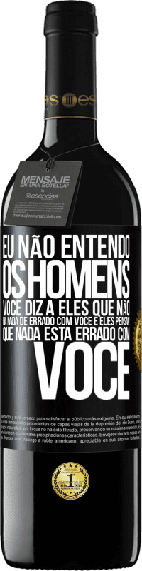 39,95 € | Vinho tinto Edição RED MBE Reserva Eu não entendo os homens. Você diz a eles que não há nada de errado com você e eles pensam que nada está errado com você Etiqueta Preta. Etiqueta personalizável Reserva 12 Meses Colheita 2015 Tempranillo