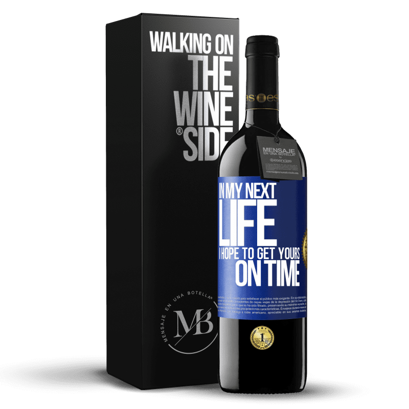 39,95 € Free Shipping | Red Wine RED Edition MBE Reserve In my next life, I hope to get yours on time Blue Label. Customizable label Reserve 12 Months Harvest 2016 Tempranillo