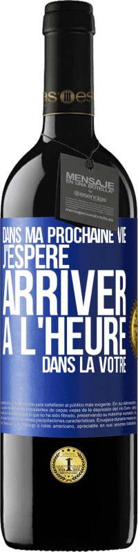 39,95 € | Vin rouge Édition RED MBE Réserve Dans ma prochaine vie, j'espère arriver à l'heure dans la vôtre Étiquette Bleue. Étiquette personnalisable Réserve 12 Mois Récolte 2015 Tempranillo