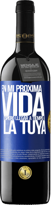 39,95 € | Vino Tinto Edición RED MBE Reserva En mi próxima vida, espero llegar a tiempo a la tuya Etiqueta Azul. Etiqueta personalizable Reserva 12 Meses Cosecha 2016 Tempranillo