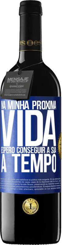 39,95 € | Vinho tinto Edição RED MBE Reserva Na minha próxima vida, espero conseguir a sua a tempo Etiqueta Azul. Etiqueta personalizável Reserva 12 Meses Colheita 2015 Tempranillo