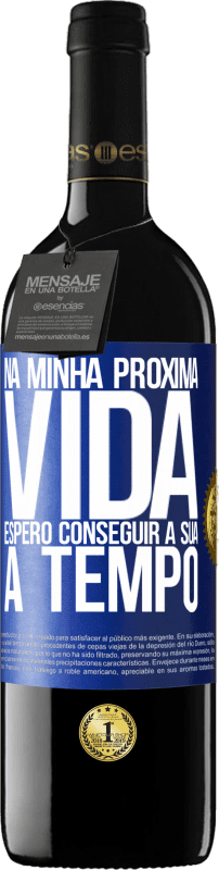 39,95 € | Vinho tinto Edição RED MBE Reserva Na minha próxima vida, espero conseguir a sua a tempo Etiqueta Azul. Etiqueta personalizável Reserva 12 Meses Colheita 2016 Tempranillo