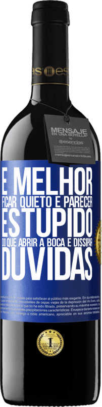 39,95 € Envio grátis | Vinho tinto Edição RED MBE Reserva É melhor ficar quieto e parecer estúpido do que abrir a boca e dissipar dúvidas Etiqueta Azul. Etiqueta personalizável Reserva 12 Meses Colheita 2016 Tempranillo
