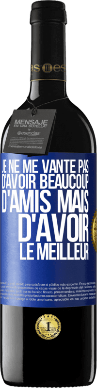 39,95 € | Vin rouge Édition RED MBE Réserve Je ne me vante pas d'avoir beaucoup d'amis mais d'avoir le meilleur Étiquette Bleue. Étiquette personnalisable Réserve 12 Mois Récolte 2016 Tempranillo