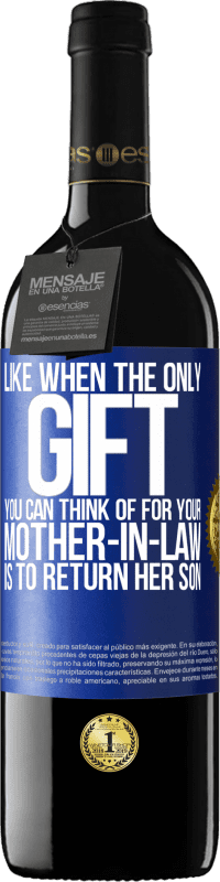 39,95 € 免费送货 | 红酒 RED版 MBE 预订 就像当你能想到给婆婆的唯一礼物是送还儿子一样 蓝色标签. 可自定义的标签 预订 12 个月 收成 2016 Tempranillo