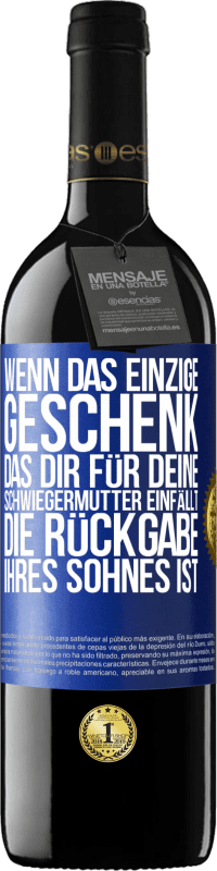 39,95 € | Rotwein RED Ausgabe MBE Reserve Wenn das einzige Geschenk, das dir für deine Schwiegermutter einfällt, die Rückgabe ihres Sohnes ist Blaue Markierung. Anpassbares Etikett Reserve 12 Monate Ernte 2015 Tempranillo