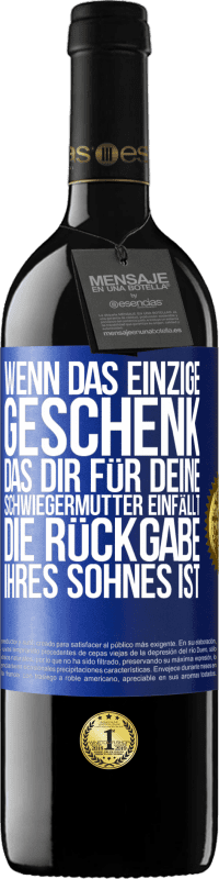 39,95 € | Rotwein RED Ausgabe MBE Reserve Wenn das einzige Geschenk, das dir für deine Schwiegermutter einfällt, die Rückgabe ihres Sohnes ist Blaue Markierung. Anpassbares Etikett Reserve 12 Monate Ernte 2016 Tempranillo