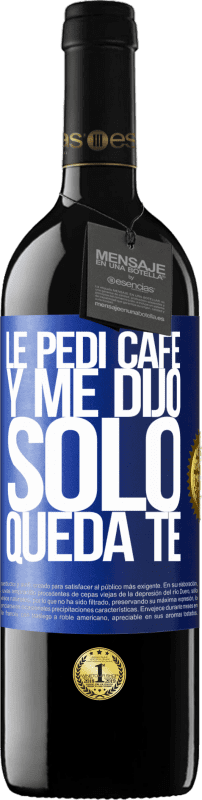 39,95 € | 红酒 RED版 MBE 预订 Le pedí café y me dijo: Sólo queda té 蓝色标签. 可自定义的标签 预订 12 个月 收成 2014 Tempranillo