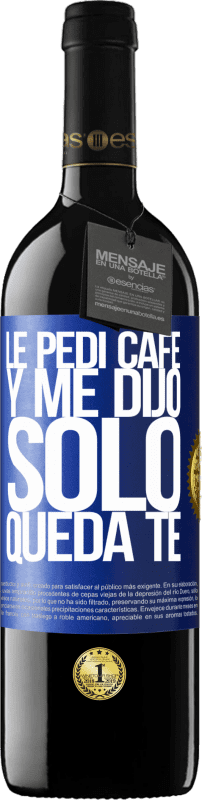 39,95 € | 红酒 RED版 MBE 预订 Le pedí café y me dijo: Sólo queda té 蓝色标签. 可自定义的标签 预订 12 个月 收成 2015 Tempranillo