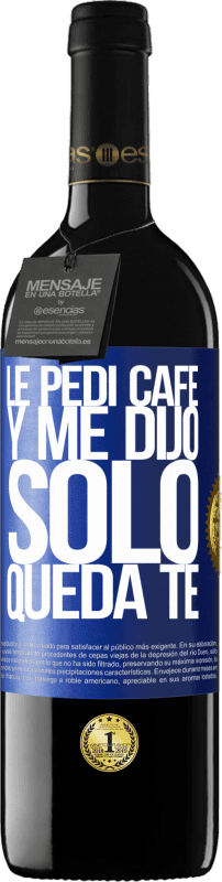39,95 € | Vino Tinto Edición RED MBE Reserva Le pedí café y me dijo: Sólo queda té Etiqueta Azul. Etiqueta personalizable Reserva 12 Meses Cosecha 2014 Tempranillo