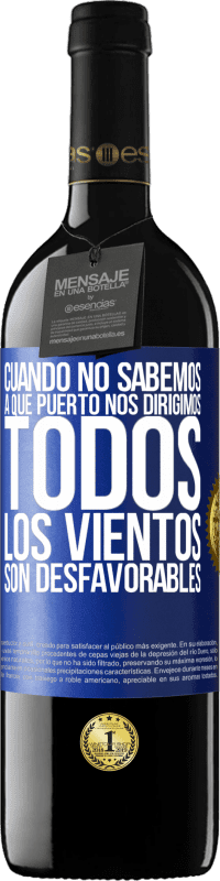 39,95 € | Vino Tinto Edición RED MBE Reserva Cuando no sabemos a que puerto nos dirigimos, todos los vientos son desfavorables Etiqueta Azul. Etiqueta personalizable Reserva 12 Meses Cosecha 2016 Tempranillo