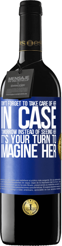 «Don't forget to take care of her, in case tomorrow instead of seeing her, it's your turn to imagine her» RED Edition MBE Reserve