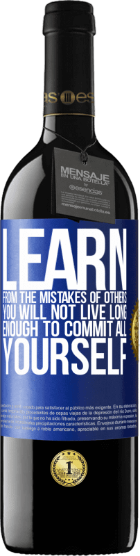 39,95 € | Red Wine RED Edition MBE Reserve Learn from the mistakes of others, you will not live long enough to commit all yourself Blue Label. Customizable label Reserve 12 Months Harvest 2014 Tempranillo