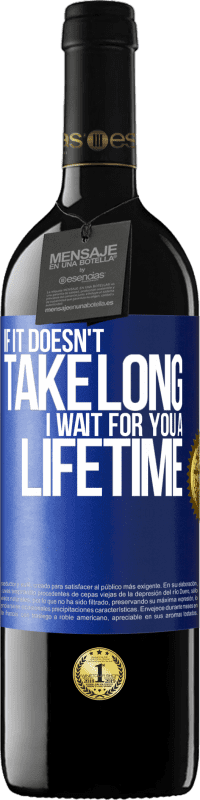 39,95 € Бесплатная доставка | Красное вино Издание RED MBE Бронировать Если это не займет много времени, я жду тебя всю жизнь Синяя метка. Настраиваемая этикетка Бронировать 12 Месяцы Урожай 2016 Tempranillo