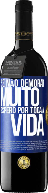 39,95 € | Vinho tinto Edição RED MBE Reserva Se não demorar muito, espero por toda a vida Etiqueta Azul. Etiqueta personalizável Reserva 12 Meses Colheita 2015 Tempranillo