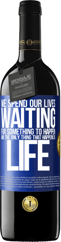 39,95 € | Red Wine RED Edition MBE Reserve We spend our lives waiting for something to happen, and the only thing that happens is life Blue Label. Customizable label Reserve 12 Months Harvest 2014 Tempranillo