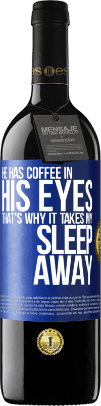 39,95 € | Red Wine RED Edition MBE Reserve He has coffee in his eyes, that's why it takes my sleep away Blue Label. Customizable label Reserve 12 Months Harvest 2014 Tempranillo