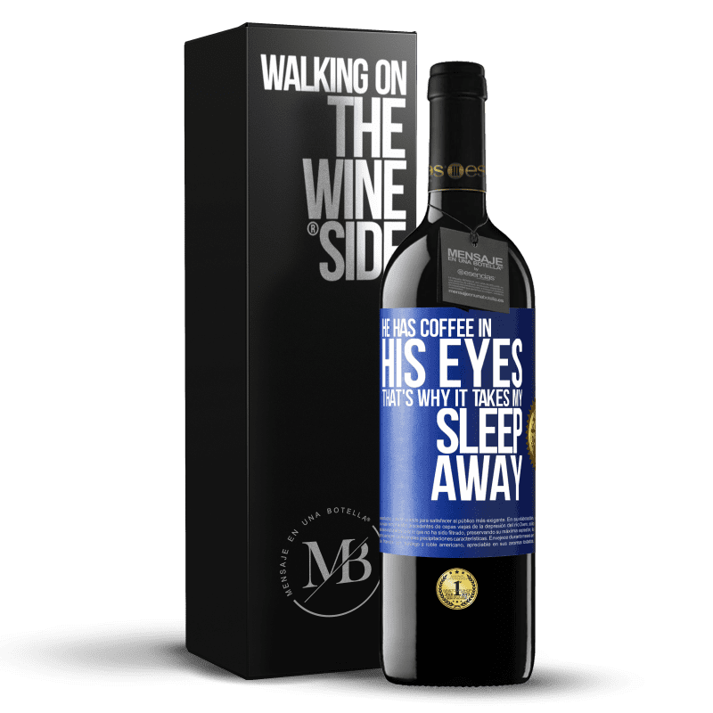 39,95 € Free Shipping | Red Wine RED Edition MBE Reserve He has coffee in his eyes, that's why it takes my sleep away Blue Label. Customizable label Reserve 12 Months Harvest 2014 Tempranillo