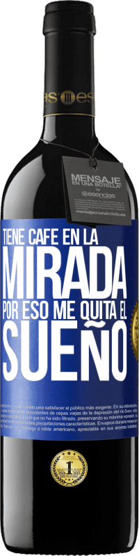 39,95 € | Vino Tinto Edición RED MBE Reserva Tiene café en la mirada, por eso me quita el sueño Etiqueta Azul. Etiqueta personalizable Reserva 12 Meses Cosecha 2014 Tempranillo