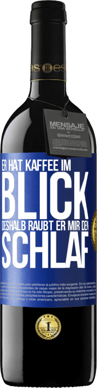 39,95 € | Rotwein RED Ausgabe MBE Reserve Er hat Kaffee im Blick, deshalb raubt er mir den Schlaf Blaue Markierung. Anpassbares Etikett Reserve 12 Monate Ernte 2015 Tempranillo