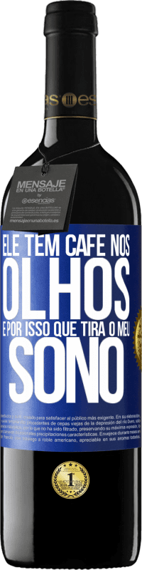 «Ele tem café nos olhos, é por isso que tira o meu sono» Edição RED MBE Reserva