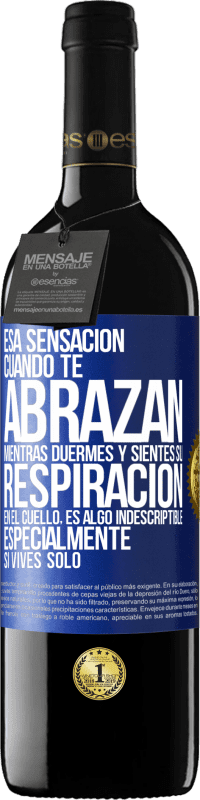 39,95 € | Vino Tinto Edición RED MBE Reserva Esa sensación cuando te abrazan mientras duermes y sientes su respiración en el cuello, es algo indescriptible Etiqueta Azul. Etiqueta personalizable Reserva 12 Meses Cosecha 2016 Tempranillo