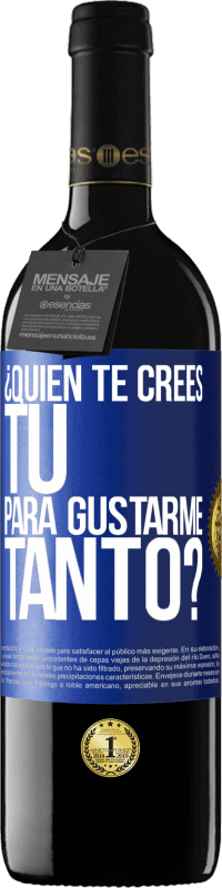 39,95 € | Vino Tinto Edición RED MBE Reserva ¿Quién te crees tú para gustarme tanto? Etiqueta Azul. Etiqueta personalizable Reserva 12 Meses Cosecha 2015 Tempranillo