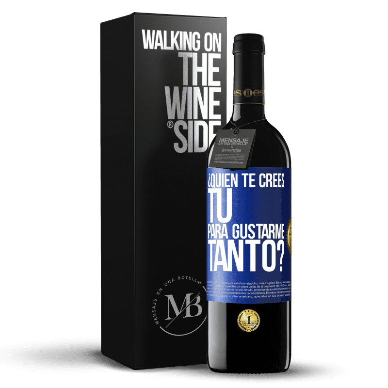 39,95 € Envío gratis | Vino Tinto Edición RED MBE Reserva ¿Quién te crees tú para gustarme tanto? Etiqueta Azul. Etiqueta personalizable Reserva 12 Meses Cosecha 2016 Tempranillo