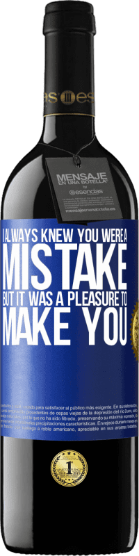 39,95 € Free Shipping | Red Wine RED Edition MBE Reserve I always knew you were a mistake, but it was a pleasure to make you Blue Label. Customizable label Reserve 12 Months Harvest 2014 Tempranillo