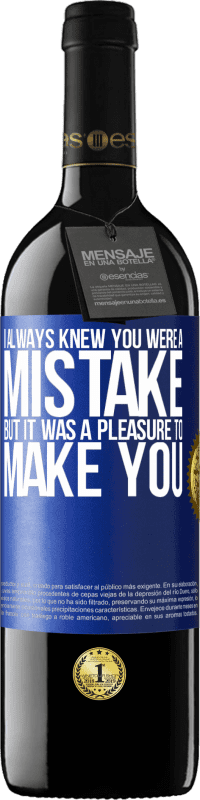 39,95 € Free Shipping | Red Wine RED Edition MBE Reserve I always knew you were a mistake, but it was a pleasure to make you Blue Label. Customizable label Reserve 12 Months Harvest 2016 Tempranillo