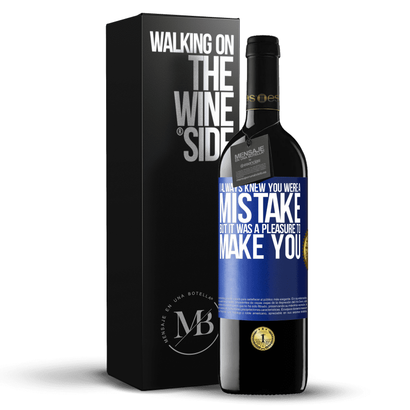 39,95 € Free Shipping | Red Wine RED Edition MBE Reserve I always knew you were a mistake, but it was a pleasure to make you Blue Label. Customizable label Reserve 12 Months Harvest 2014 Tempranillo
