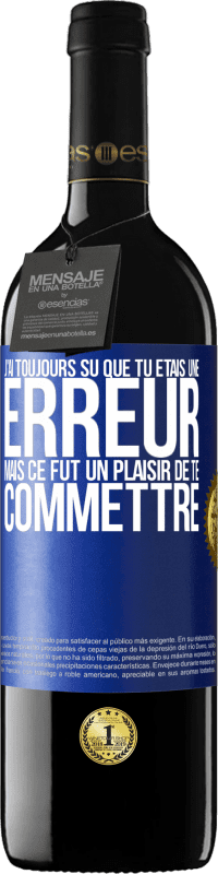 39,95 € Envoi gratuit | Vin rouge Édition RED MBE Réserve J'ai toujours su que tu étais une erreur mais ce fut un plaisir de te commettre Étiquette Bleue. Étiquette personnalisable Réserve 12 Mois Récolte 2016 Tempranillo