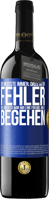 39,95 € | Rotwein RED Ausgabe MBE Reserve Ich wusste immer, dass du ein Fehler bist, aber es war mir eine Freude, ihn zu begehen Blaue Markierung. Anpassbares Etikett Reserve 12 Monate Ernte 2015 Tempranillo