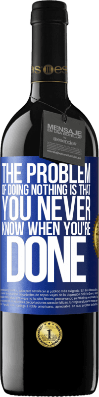 39,95 € | Red Wine RED Edition MBE Reserve The problem of doing nothing is that you never know when you're done Blue Label. Customizable label Reserve 12 Months Harvest 2014 Tempranillo