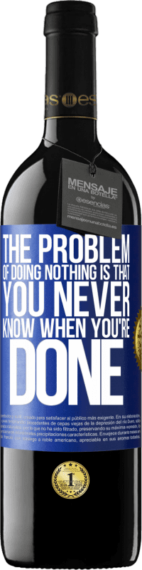 39,95 € | Red Wine RED Edition MBE Reserve The problem of doing nothing is that you never know when you're done Blue Label. Customizable label Reserve 12 Months Harvest 2015 Tempranillo