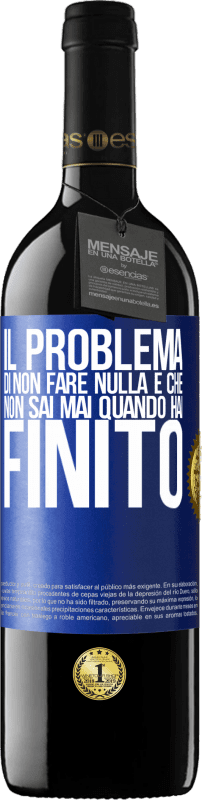 39,95 € | Vino rosso Edizione RED MBE Riserva Il problema di non fare nulla è che non sai mai quando hai finito Etichetta Blu. Etichetta personalizzabile Riserva 12 Mesi Raccogliere 2015 Tempranillo