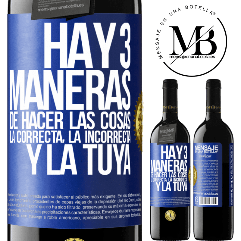 39,95 € Envío gratis | Vino Tinto Edición RED MBE Reserva Hay tres maneras de hacer las cosas: la correcta, la incorrecta y la tuya Etiqueta Azul. Etiqueta personalizable Reserva 12 Meses Cosecha 2016 Tempranillo