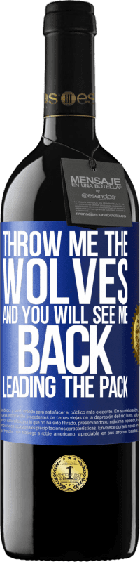 39,95 € | Red Wine RED Edition MBE Reserve Throw me the wolves and you will see me back leading the pack Blue Label. Customizable label Reserve 12 Months Harvest 2014 Tempranillo