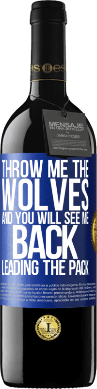 39,95 € | Red Wine RED Edition MBE Reserve Throw me the wolves and you will see me back leading the pack Blue Label. Customizable label Reserve 12 Months Harvest 2015 Tempranillo