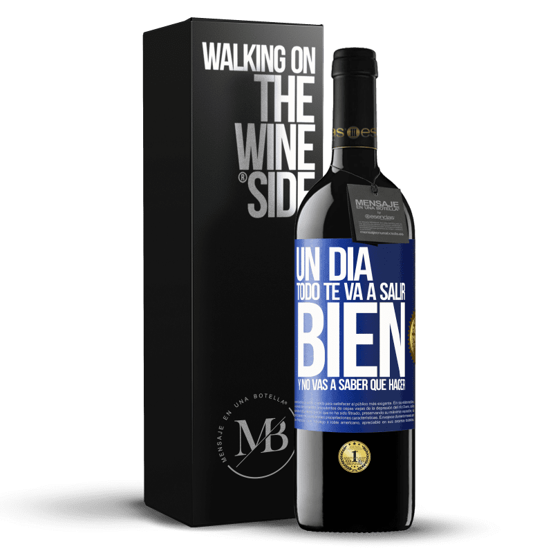 39,95 € Envío gratis | Vino Tinto Edición RED MBE Reserva Un día todo te va a salir bien y no vas a saber qué hacer Etiqueta Azul. Etiqueta personalizable Reserva 12 Meses Cosecha 2015 Tempranillo