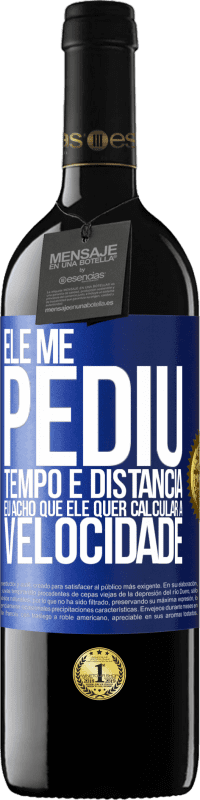 39,95 € | Vinho tinto Edição RED MBE Reserva Ele me pediu tempo e distância. Eu acho que ele quer calcular a velocidade Etiqueta Azul. Etiqueta personalizável Reserva 12 Meses Colheita 2016 Tempranillo