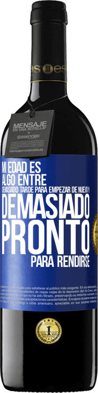 39,95 € | Vino Tinto Edición RED MBE Reserva Mi edad es algo entre… Demasiado tarde para empezar de nuevo y… demasiado pronto para rendirse Etiqueta Azul. Etiqueta personalizable Reserva 12 Meses Cosecha 2016 Tempranillo
