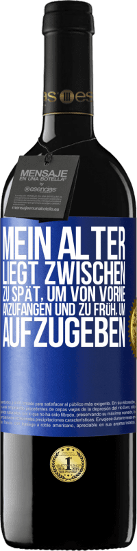 39,95 € | Rotwein RED Ausgabe MBE Reserve Mein Alter liegt zwischen ... zu spät, um von vorne anzufangen und zu früh, um aufzugeben Blaue Markierung. Anpassbares Etikett Reserve 12 Monate Ernte 2016 Tempranillo