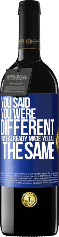 39,95 € | 赤ワイン REDエディション MBE 予約する あなたはあなたが違うと言った、それはすでにあなたをすべて同じにした 青いタグ. カスタマイズ可能なラベル 予約する 12 月 収穫 2014 Tempranillo