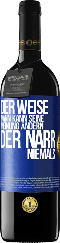 39,95 € Kostenloser Versand | Rotwein RED Ausgabe MBE Reserve Der weise Mann kann seine Meinung ändern. Der Narr, niemals Blaue Markierung. Anpassbares Etikett Reserve 12 Monate Ernte 2016 Tempranillo