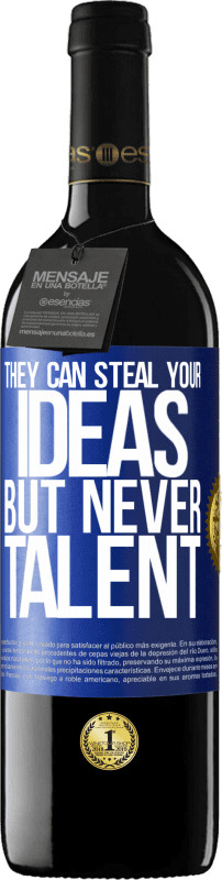 39,95 € | Red Wine RED Edition MBE Reserve They can steal your ideas but never talent Blue Label. Customizable label Reserve 12 Months Harvest 2014 Tempranillo