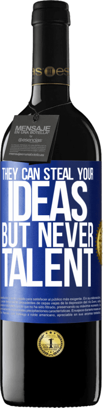 39,95 € | Red Wine RED Edition MBE Reserve They can steal your ideas but never talent Blue Label. Customizable label Reserve 12 Months Harvest 2015 Tempranillo