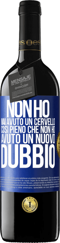 Spedizione Gratuita | Vino rosso Edizione RED MBE Riserva Non ho mai avuto un cervello così pieno che non ho avuto un nuovo dubbio Etichetta Blu. Etichetta personalizzabile Riserva 12 Mesi Raccogliere 2014 Tempranillo